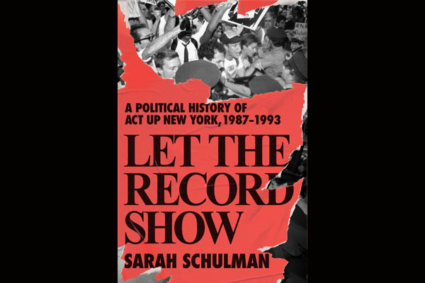 Sarah Schulman's new book, Let the Record Show: A Political History of ACT UP New York, 1987–1993